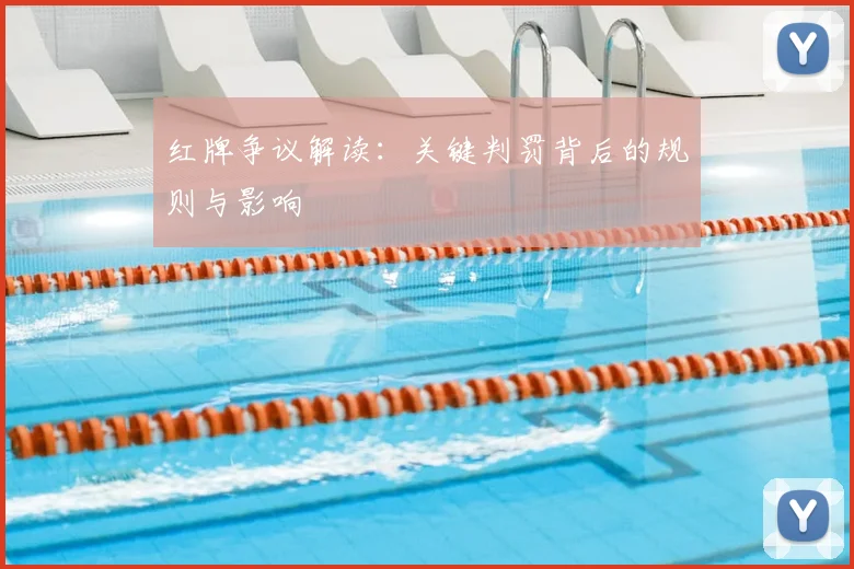 红牌争议解读:关键判罚背后的规则与影响