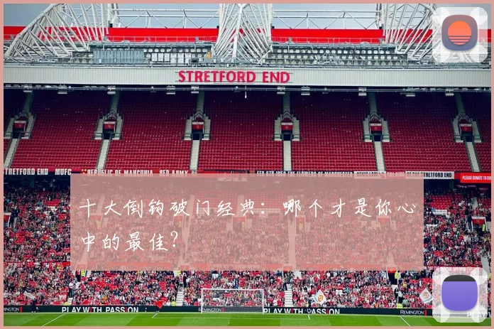 十大倒钩破门经典：哪个才是你心中的最佳？